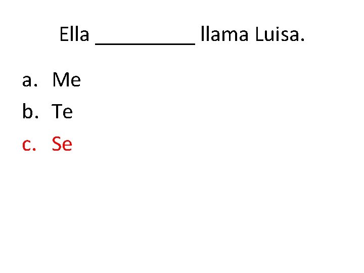 Ella _____ llama Luisa. a. Me b. Te c. Se 