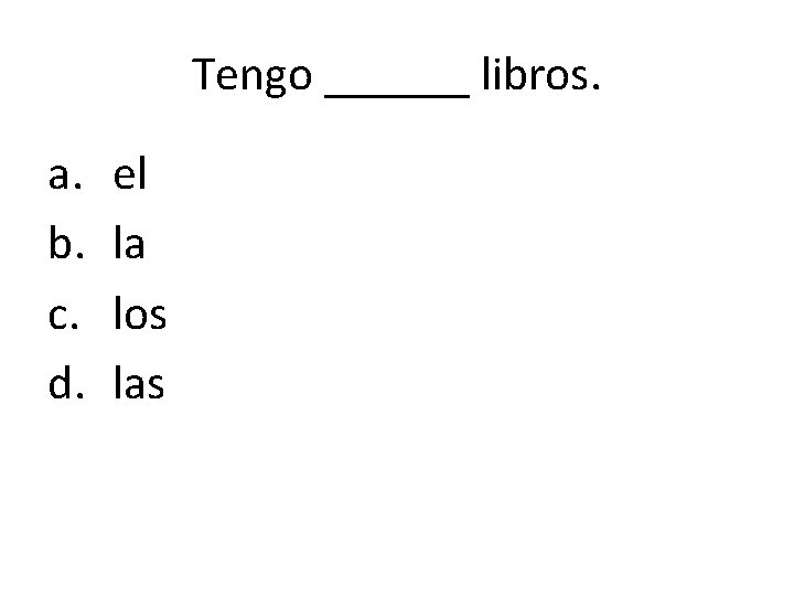 Tengo ______ libros. a. b. c. d. el la los las 