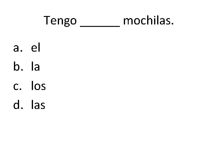 Tengo ______ mochilas. a. b. c. d. el la los las 