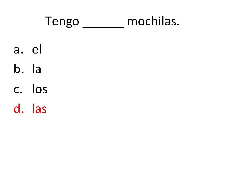 Tengo ______ mochilas. a. b. c. d. el la los las 