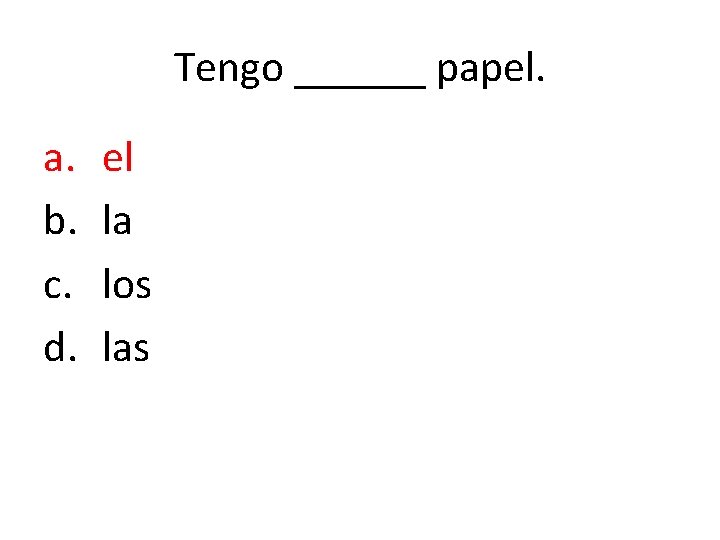 Tengo ______ papel. a. b. c. d. el la los las 