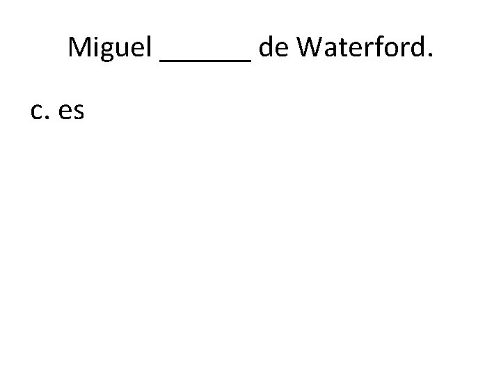 Miguel ______ de Waterford. c. es 