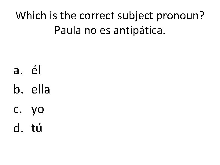 Which is the correct subject pronoun? Paula no es antipática. a. b. c. d.