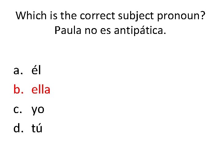 Which is the correct subject pronoun? Paula no es antipática. a. b. c. d.