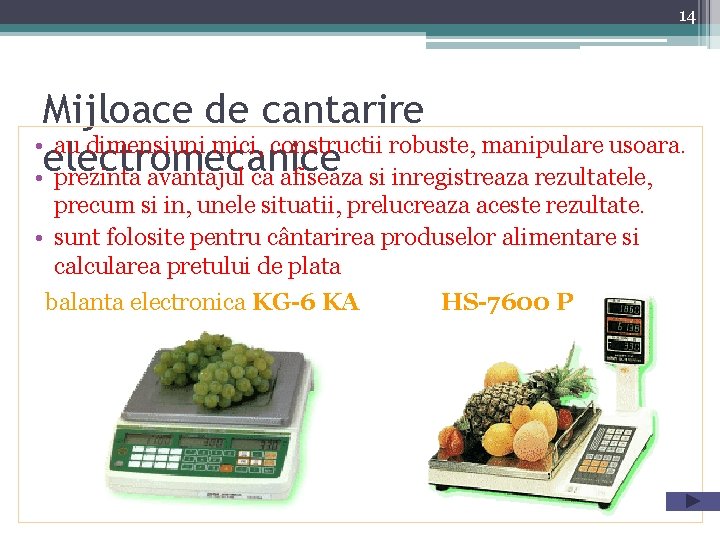 14 Mijloace de cantarire • au dimensiuni mici, constructii robuste, manipulare usoara. electromecanice •