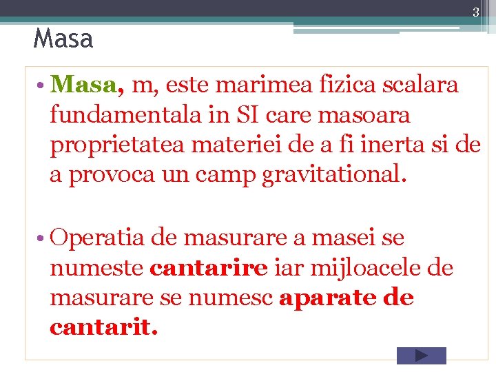 3 Masa • Masa, m, este marimea fizica scalara fundamentala in SI care masoara
