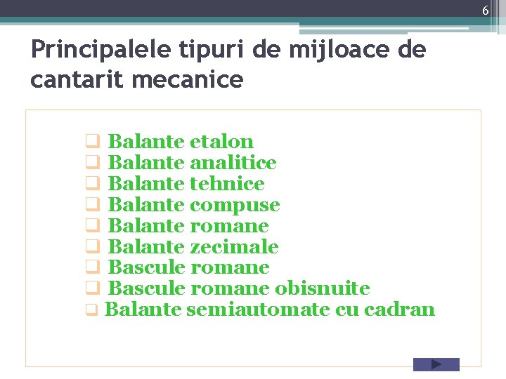 6 Principalele tipuri de mijloace de cantarit mecanice q Balante etalon q Balante analitice