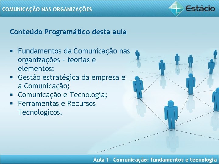 COMUNICAÇÃO NAS ORGANIZAÇÕES Conteúdo Programático desta aula § Fundamentos da Comunicação nas organizações –