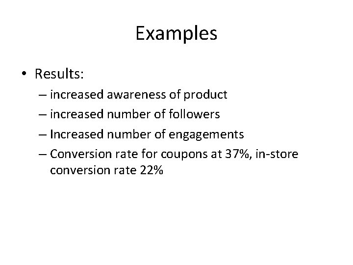 Examples • Results: – increased awareness of product – increased number of followers –