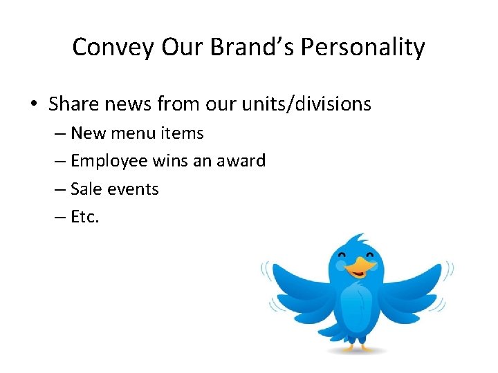 Convey Our Brand’s Personality • Share news from our units/divisions – New menu items