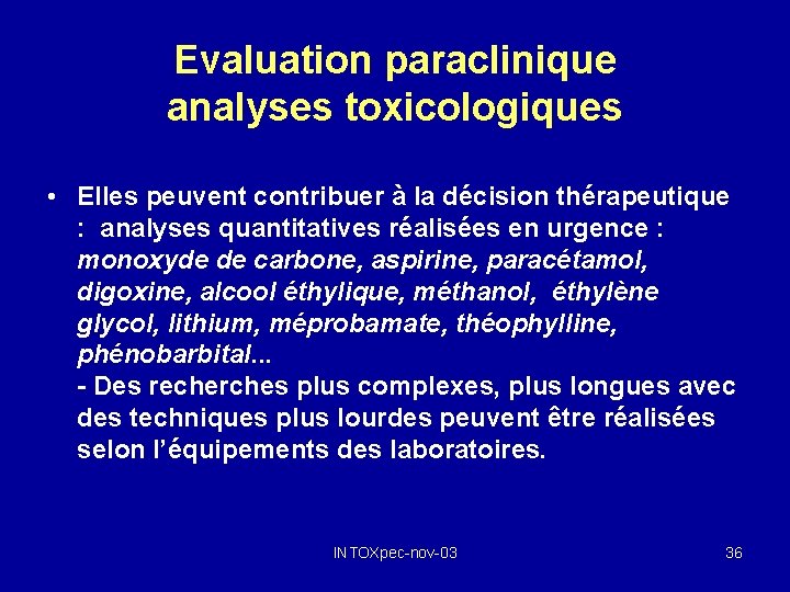 Evaluation paraclinique analyses toxicologiques • Elles peuvent contribuer à la décision thérapeutique : analyses
