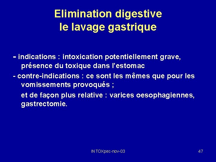 Elimination digestive le lavage gastrique - indications : intoxication potentiellement grave, présence du toxique