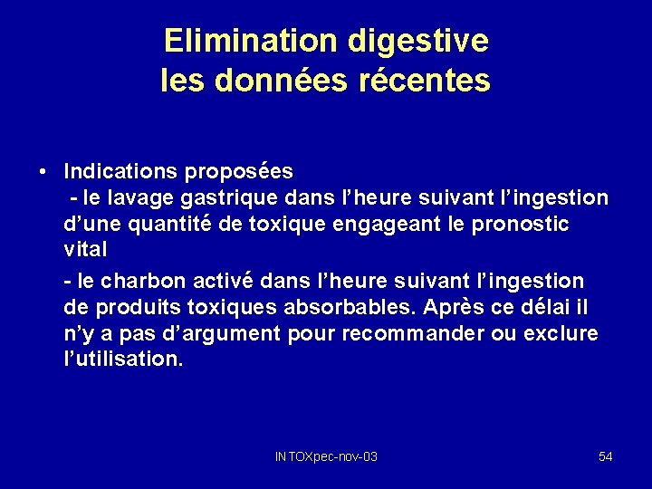 Elimination digestive les données récentes • Indications proposées - le lavage gastrique dans l’heure