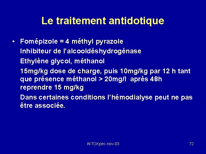 Le traitement antidotique • Fomépizole = 4 méthyl pyrazole Inhibiteur de l’alcooldéshydrogénase Ethylène glycol,