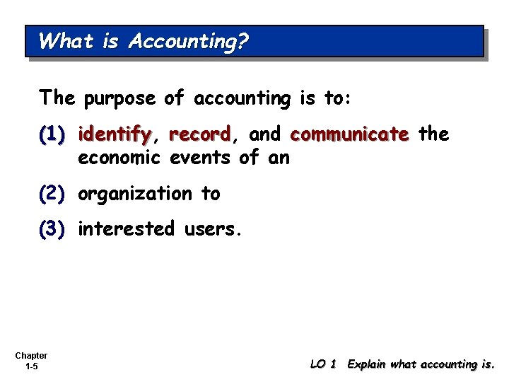 What is Accounting? The purpose of accounting is to: (1) identify, identify record, record
