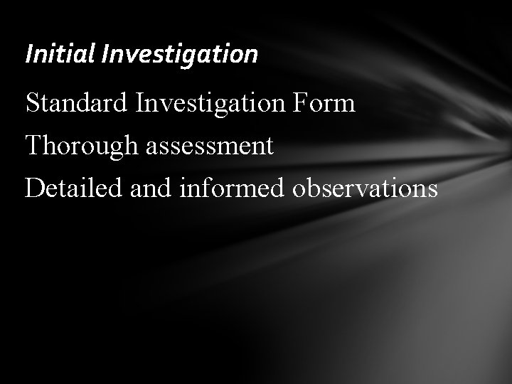 Initial Investigation Standard Investigation Form Thorough assessment Detailed and informed observations 