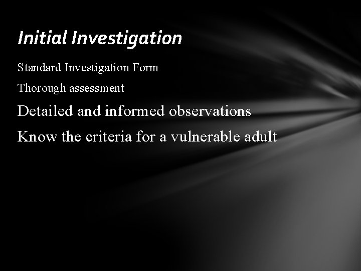 Initial Investigation Standard Investigation Form Thorough assessment Detailed and informed observations Know the criteria