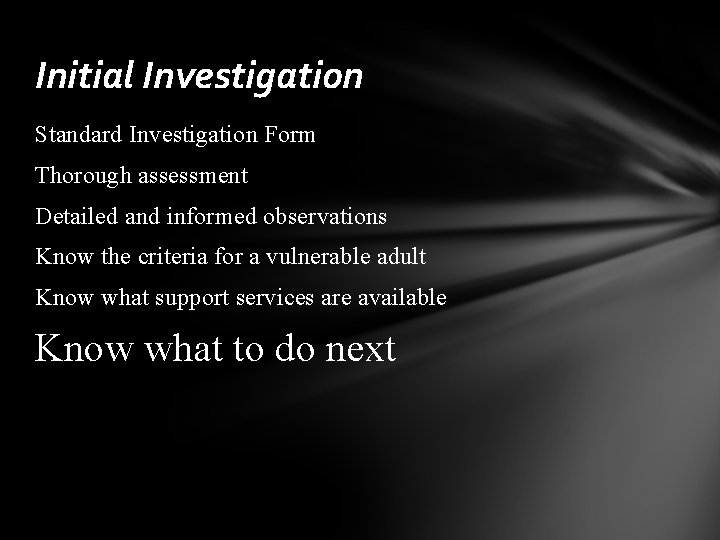 Initial Investigation Standard Investigation Form Thorough assessment Detailed and informed observations Know the criteria