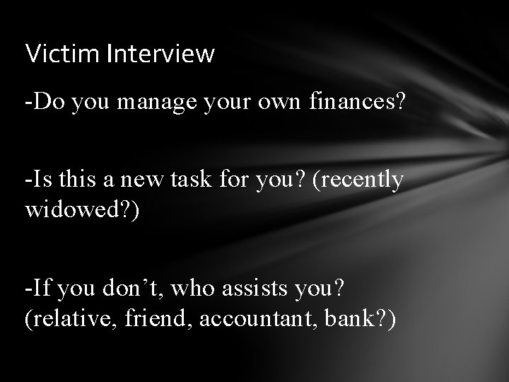 Victim Interview -Do you manage your own finances? -Is this a new task for