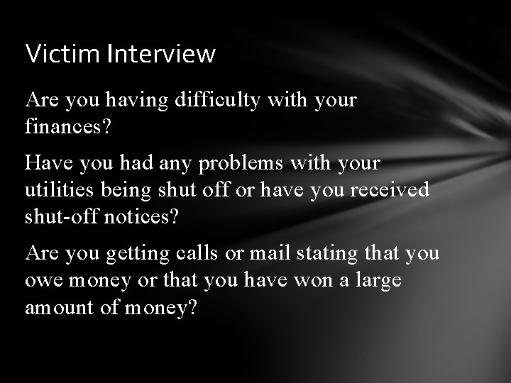 Victim Interview Are you having difficulty with your finances? Have you had any problems