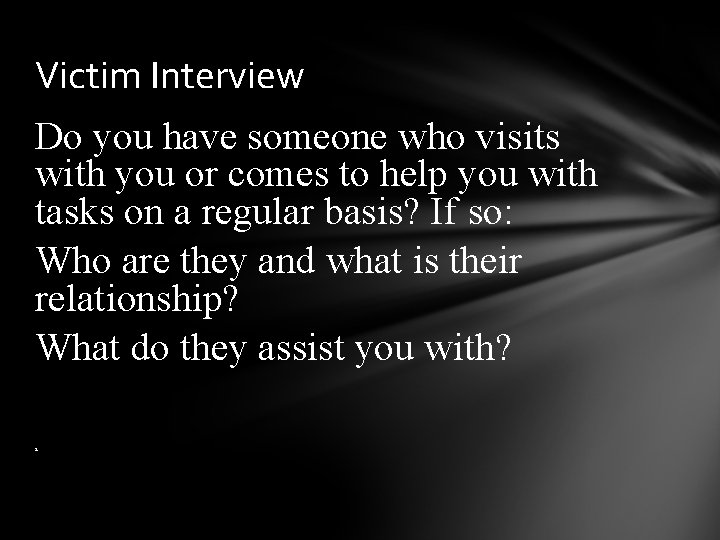 Victim Interview Do you have someone who visits with you or comes to help