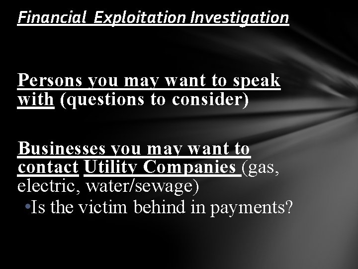 Financial Exploitation Investigation Persons you may want to speak with (questions to consider) Businesses