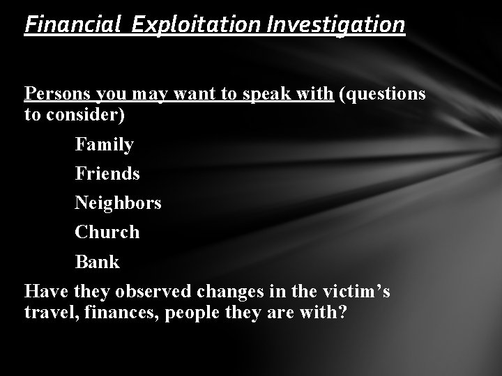 Financial Exploitation Investigation Persons you may want to speak with (questions to consider) Family