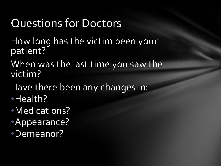 Questions for Doctors How long has the victim been your patient? When was the