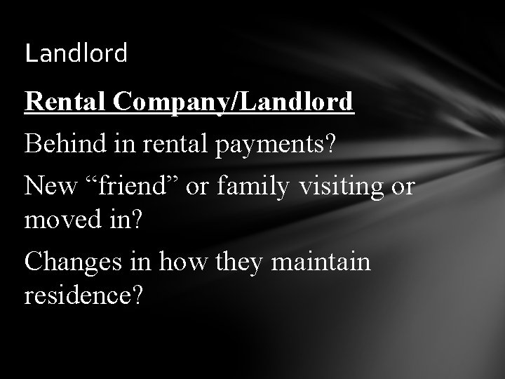 Landlord Rental Company/Landlord Behind in rental payments? New “friend” or family visiting or moved