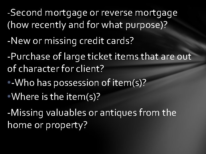 -Second mortgage or reverse mortgage (how recently and for what purpose)? -New or missing