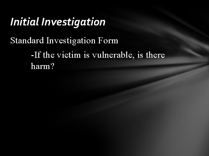 Initial Investigation Standard Investigation Form -If the victim is vulnerable, is there harm? 