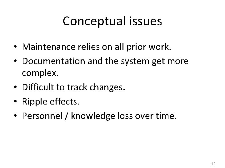 Conceptual issues • Maintenance relies on all prior work. • Documentation and the system