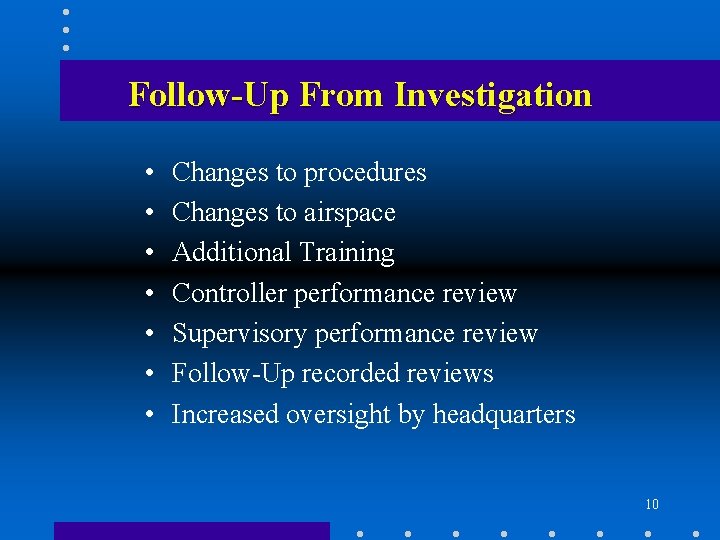 Follow-Up From Investigation • • Changes to procedures Changes to airspace Additional Training Controller