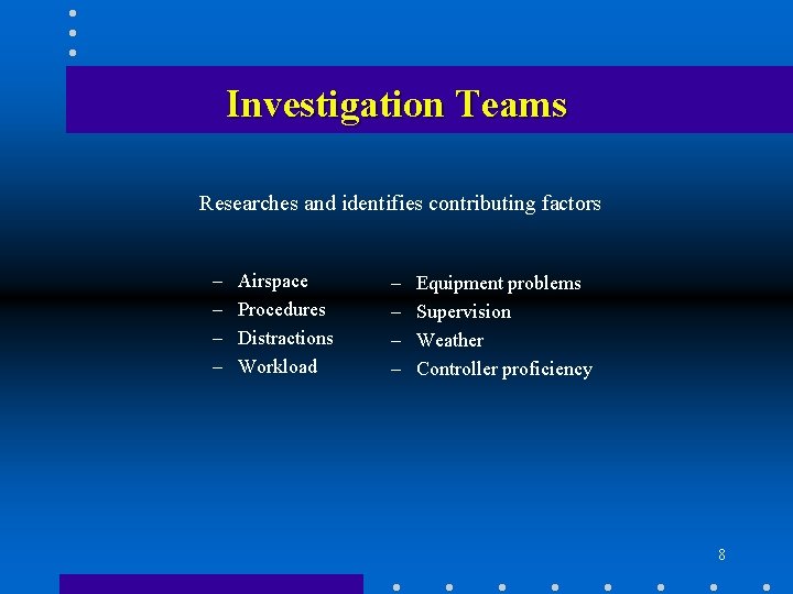 Investigation Teams Researches and identifies contributing factors – – Airspace Procedures Distractions Workload –