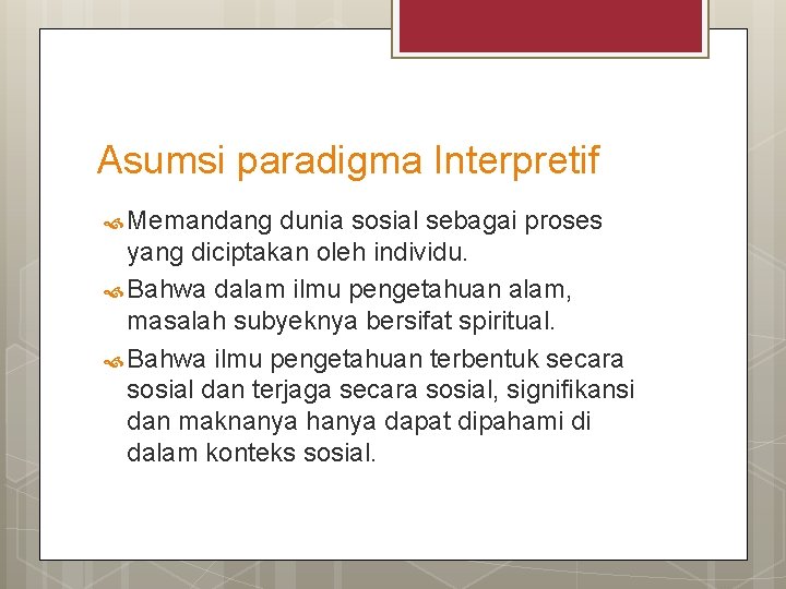 Asumsi paradigma Interpretif Memandang dunia sosial sebagai proses yang diciptakan oleh individu. Bahwa dalam