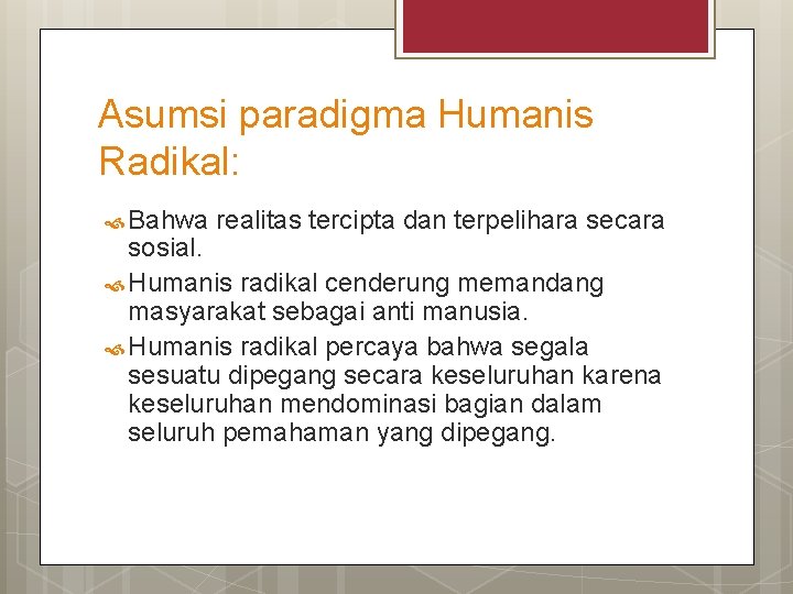 Asumsi paradigma Humanis Radikal: Bahwa realitas tercipta dan terpelihara secara sosial. Humanis radikal cenderung Asumsi paradigma Humanis Radikal: Bahwa realitas tercipta dan terpelihara secara sosial. Humanis radikal cenderung