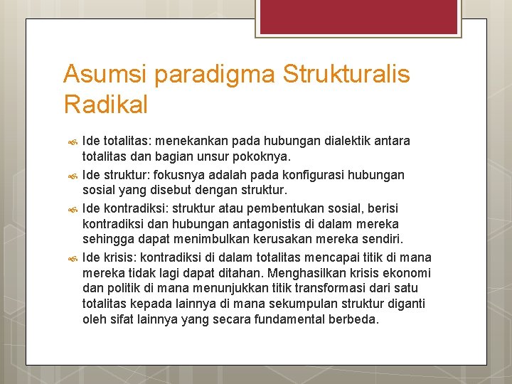 Asumsi paradigma Strukturalis Radikal Ide totalitas: menekankan pada hubungan dialektik antara totalitas dan bagian