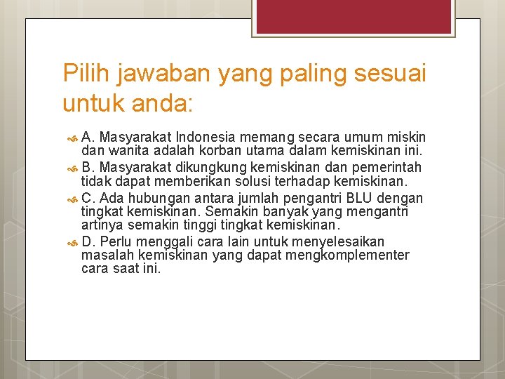 Pilih jawaban yang paling sesuai untuk anda: A. Masyarakat Indonesia memang secara umum miskin