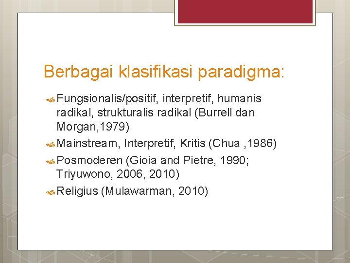 Berbagai klasifikasi paradigma: Fungsionalis/positif, interpretif, humanis radikal, strukturalis radikal (Burrell dan Morgan, 1979) Mainstream,