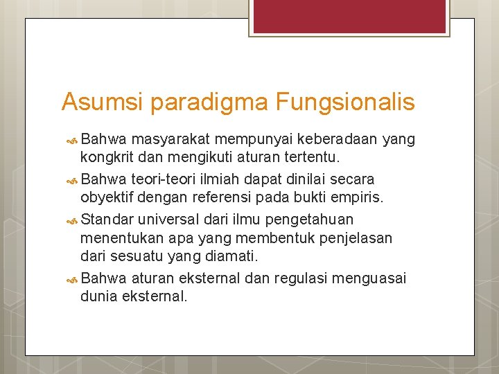 Asumsi paradigma Fungsionalis Bahwa masyarakat mempunyai keberadaan yang kongkrit dan mengikuti aturan tertentu. Bahwa