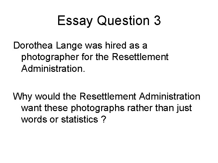 Essay Question 3 Dorothea Lange was hired as a photographer for the Resettlement Administration.