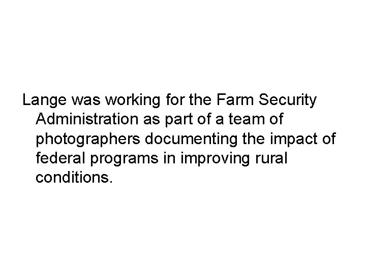 Lange was working for the Farm Security Administration as part of a team of