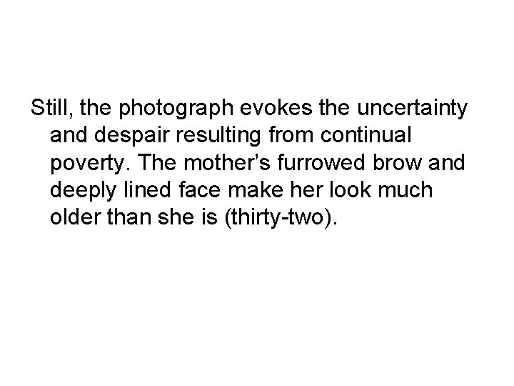 Still, the photograph evokes the uncertainty and despair resulting from continual poverty. The mother’s