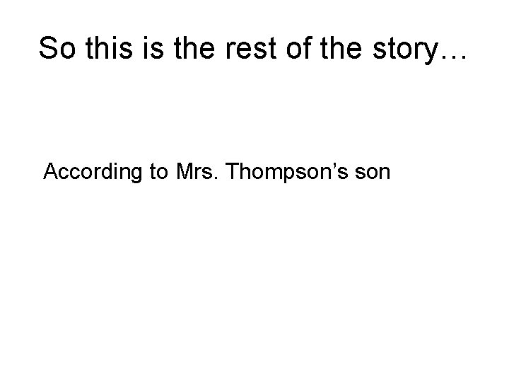 So this is the rest of the story… According to Mrs. Thompson’s son 