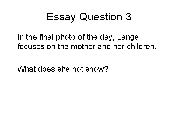 Essay Question 3 In the final photo of the day, Lange focuses on the