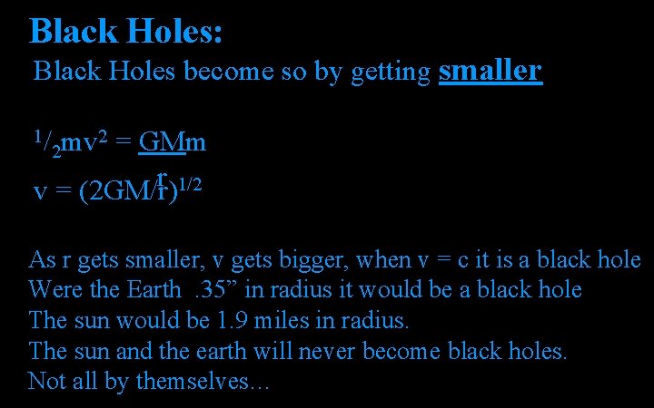 Black Holes: Black Holes become so by getting smaller 1/ 2 = GMm mv Black Holes: Black Holes become so by getting smaller 1/ 2 = GMm mv