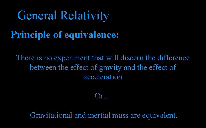 General Relativity Principle of equivalence: There is no experiment that will discern the difference