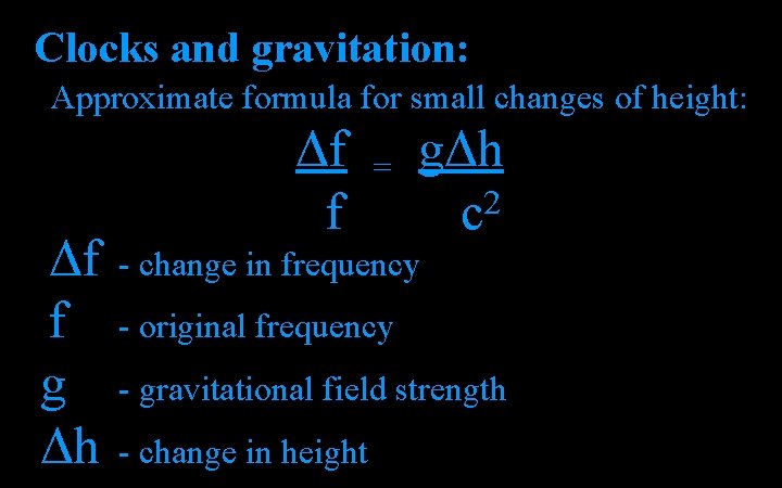 Clocks and gravitation: Approximate formula for small changes of height: Δf f g Δh