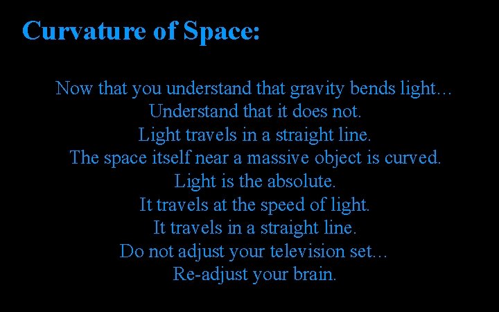 Curvature of Space: Now that you understand that gravity bends light… Understand that it Curvature of Space: Now that you understand that gravity bends light… Understand that it