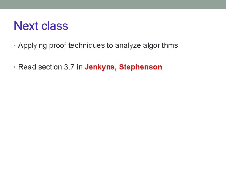 Next class • Applying proof techniques to analyze algorithms • Read section 3. 7